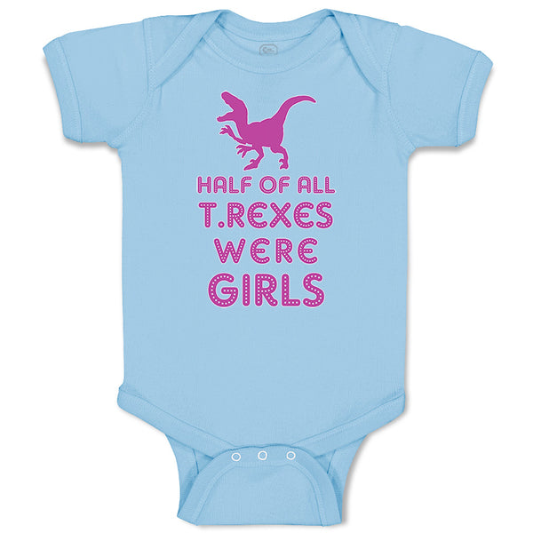 Baby Clothes Half of All T Rexes Were Girls Dinosaurus Dino Trex Baby Bodysuits