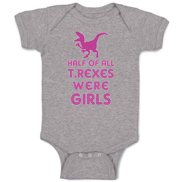 Baby Clothes Half of All T Rexes Were Girls Dinosaurus Dino Trex Baby Bodysuits