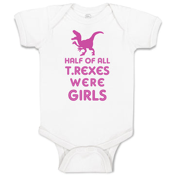 Baby Clothes Half of All T Rexes Were Girls Dinosaurus Dino Trex Baby Bodysuits