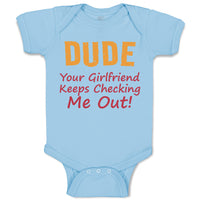 Baby Clothes Dude Your Girlfriend Keeps Checking Me Out! Funny Humor Cotton