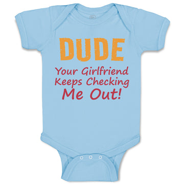 Baby Clothes Dude Your Girlfriend Keeps Checking Me Out! Funny Humor Cotton