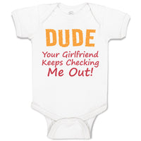 Baby Clothes Dude Your Girlfriend Keeps Checking Me Out! Funny Humor Cotton