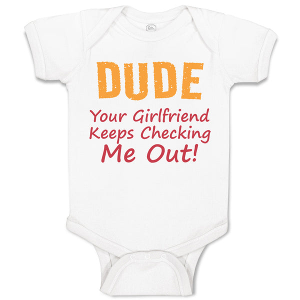 Baby Clothes Dude Your Girlfriend Keeps Checking Me Out! Funny Humor Cotton