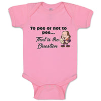 Baby Clothes To Pee Or Not to Pee... That Is The Question Funny Humor Cotton