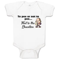 Baby Clothes To Pee Or Not to Pee... That Is The Question Funny Humor Cotton