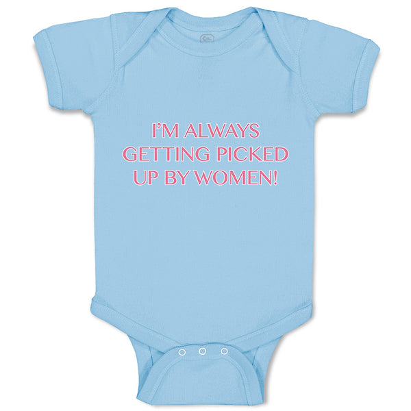 Baby Clothes I'M Always Getting Picked up by Women! Funny Humor Baby Bodysuits