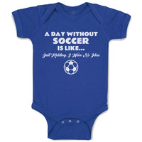 Baby Clothes A Day Without Soccer Is like Just Kidding I Have No Idea Sport Ball