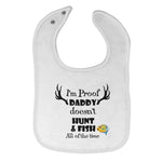 Cloth Bibs for Babies I'M Proof That My Daddy Doesn'T Hunt Fish All The Time - Cute Rascals