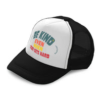 Kids Trucker Hats Be Kind Even When Stuff Gets Hard Boys Hats & Girls Hats - Cute Rascals