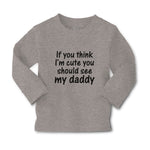Baby Clothes If You Think I'M Cute You Should See My Daddy Boy & Girl Clothes - Cute Rascals