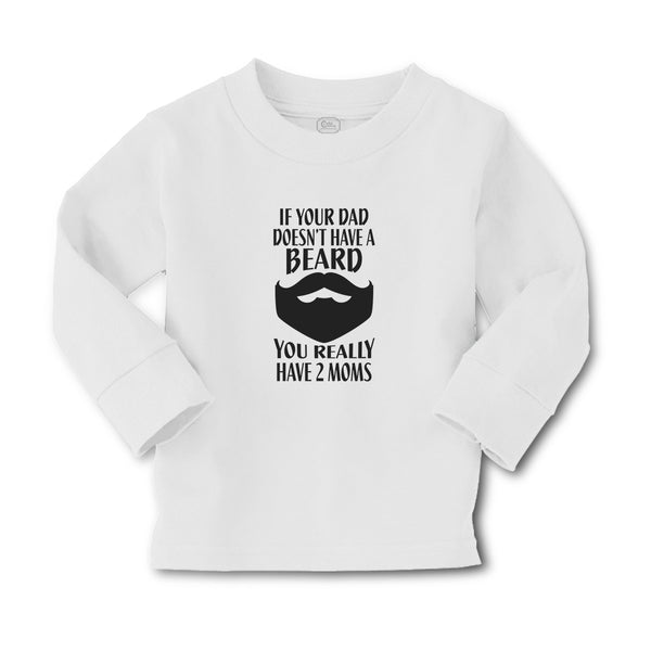 Baby Clothes If Your Dad Doesn'T Have A Beard You Really Have 2 Moms Cotton - Cute Rascals