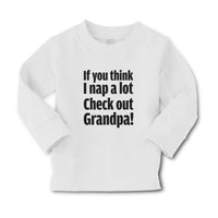 Baby Clothes If You Think I Nap A Lot Check out Grandpa! Boy & Girl Clothes - Cute Rascals