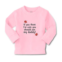 Baby Clothes If You Think I'M Cute You Should See My Daddy! Boy & Girl Clothes - Cute Rascals