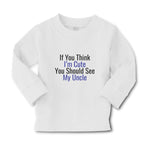 Baby Clothes If You Think I'M Cute You Should See My Uncle Boy & Girl Clothes - Cute Rascals