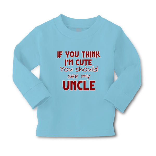 Baby Clothes If You Think I'M Cute You Should See My Uncle A Family & Friends - Cute Rascals