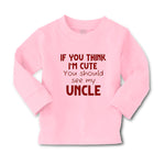 Baby Clothes If You Think I'M Cute You Should See My Uncle A Family & Friends - Cute Rascals