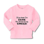 Baby Clothes If You Think I'M Cute You Should See My Uncle Funny Style C Cotton - Cute Rascals