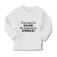 Baby Clothes If You Think I'M Cute You Should See My Uncle Funny Style C Cotton - Cute Rascals