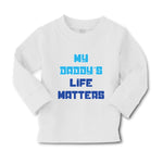 Baby Clothes My Daddy's Life Matters Dad Father's Day Boy & Girl Clothes Cotton - Cute Rascals