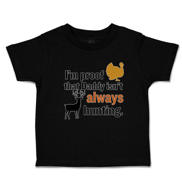 Toddler Clothes I'M Proof That Daddy Isn'T Always Hunting Turkey Bird and Deer