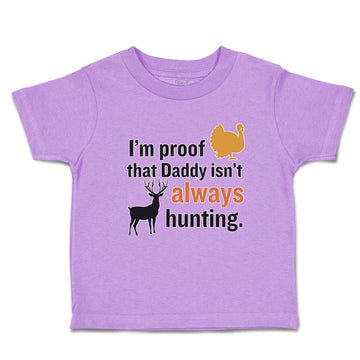 Toddler Clothes I'M Proof That Daddy Isn'T Always Hunting Turkey Bird and Deer