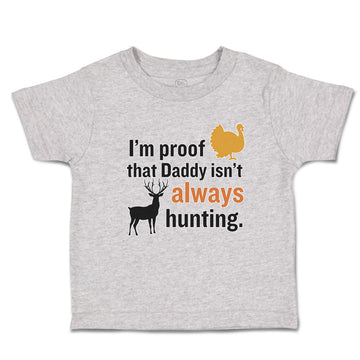 Toddler Clothes I'M Proof That Daddy Isn'T Always Hunting Turkey Bird and Deer