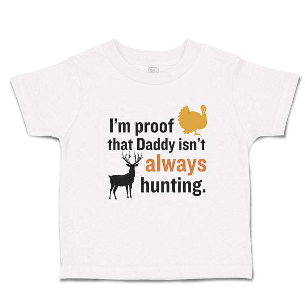 Toddler Clothes I'M Proof That Daddy Isn'T Always Hunting Turkey Bird and Deer
