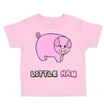 Toddler Clothes Pink Pig Saying Little Ham Farm Toddler Shirt Cotton