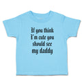 Toddler Clothes If You Think I'M Cute You Should See My Daddy Toddler Shirt