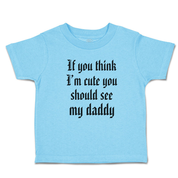 If You Think I'M Cute You Should See My Daddy