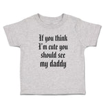 Toddler Clothes If You Think I'M Cute You Should See My Daddy Toddler Shirt