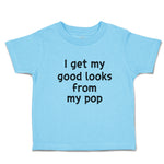 Toddler Clothes I Get My Good Looks from My Pop Toddler Shirt Cotton