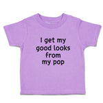 Toddler Clothes I Get My Good Looks from My Pop Toddler Shirt Cotton