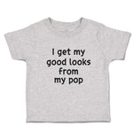 Toddler Clothes I Get My Good Looks from My Pop Toddler Shirt Cotton