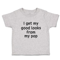 Toddler Clothes I Get My Good Looks from My Pop Toddler Shirt Cotton