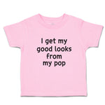 Toddler Clothes I Get My Good Looks from My Pop Toddler Shirt Cotton