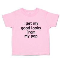 Toddler Clothes I Get My Good Looks from My Pop Toddler Shirt Cotton