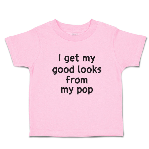 Toddler Clothes I Get My Good Looks from My Pop Toddler Shirt Cotton