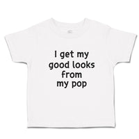 Toddler Clothes I Get My Good Looks from My Pop Toddler Shirt Cotton