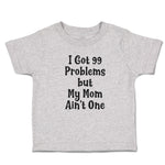 Toddler Clothes I Got Problems but My Mom Ain'T 1 Toddler Shirt Cotton