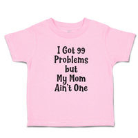 Toddler Clothes I Got Problems but My Mom Ain'T 1 Toddler Shirt Cotton