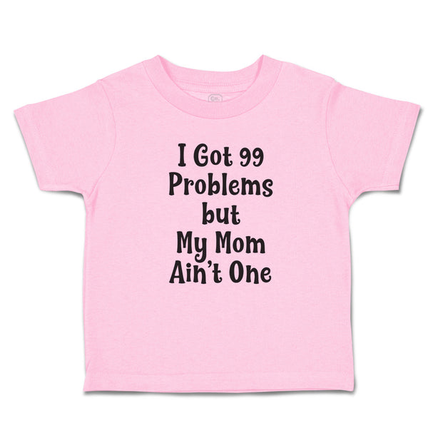 Toddler Clothes I Got Problems but My Mom Ain'T 1 Toddler Shirt Cotton