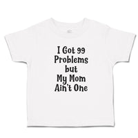 Toddler Clothes I Got Problems but My Mom Ain'T 1 Toddler Shirt Cotton