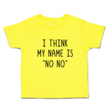 Cute Toddler Clothes I Think My Name Is ''No No'' Toddler Shirt Cotton