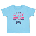 I'M Proof Daddy Doesn'T Play Video Games All The Time