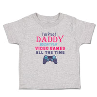 Toddler Clothes I'M Proof Daddy Doesn'T Play Video Games All The Time Cotton