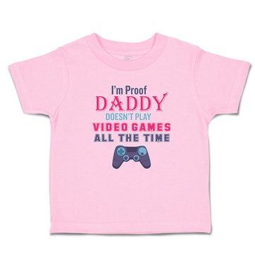Toddler Clothes I'M Proof Daddy Doesn'T Play Video Games All The Time Cotton