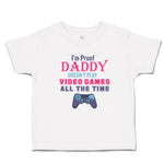 Toddler Clothes I'M Proof Daddy Doesn'T Play Video Games All The Time Cotton