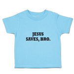 Toddler Clothes Jesus Saves, Bro. Religious Christian Belief Toddler Shirt