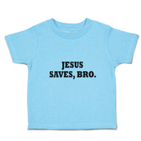 Toddler Clothes Jesus Saves, Bro. Religious Christian Belief Toddler Shirt